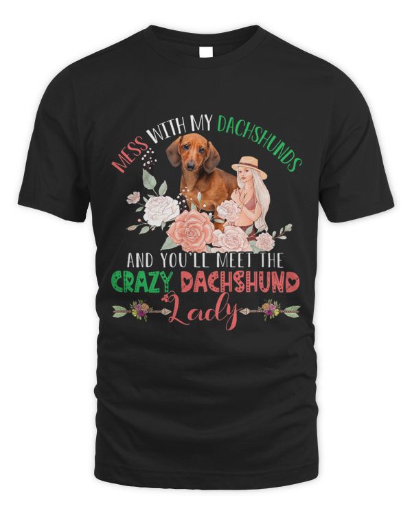 Mess With Dachshunds Youll Meet Crazy Funny Dachshunds Lady