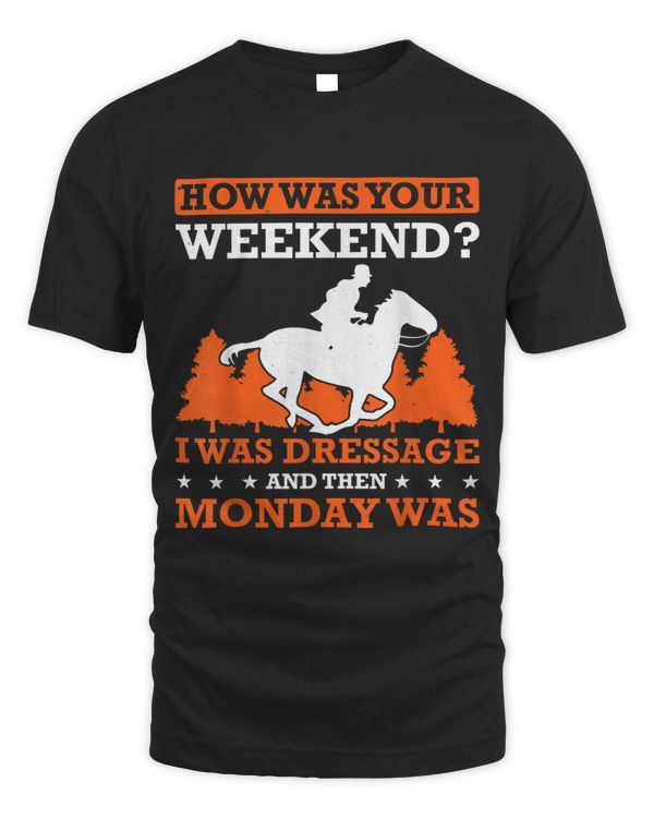 Mens How Was Your Weekend I Was Dressage And Then Monday Was
