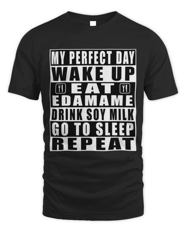 My Perfect Day Wake Up Eat Edamame Drink Soy Milk