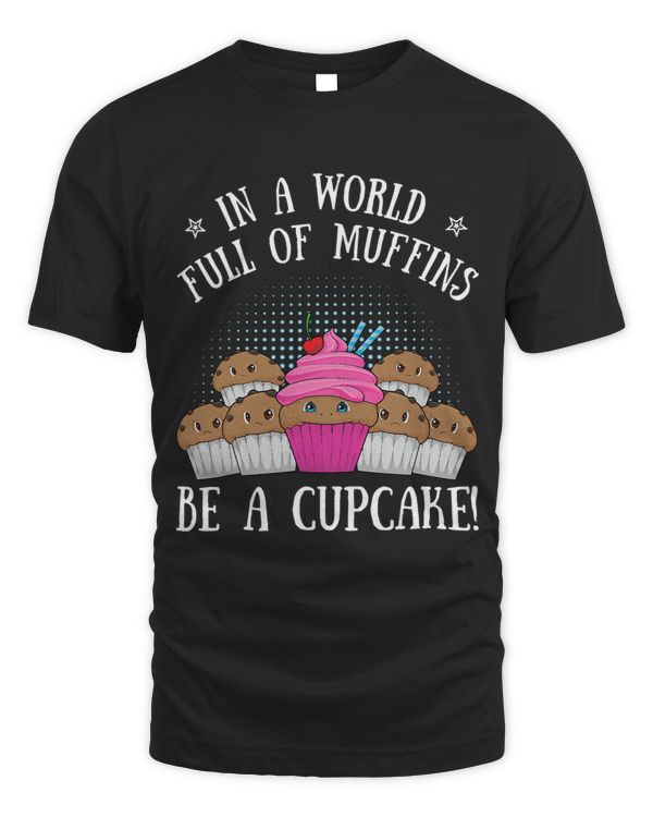 In A World Full Of Muffins Be A Cupcake Baker Cute Baking