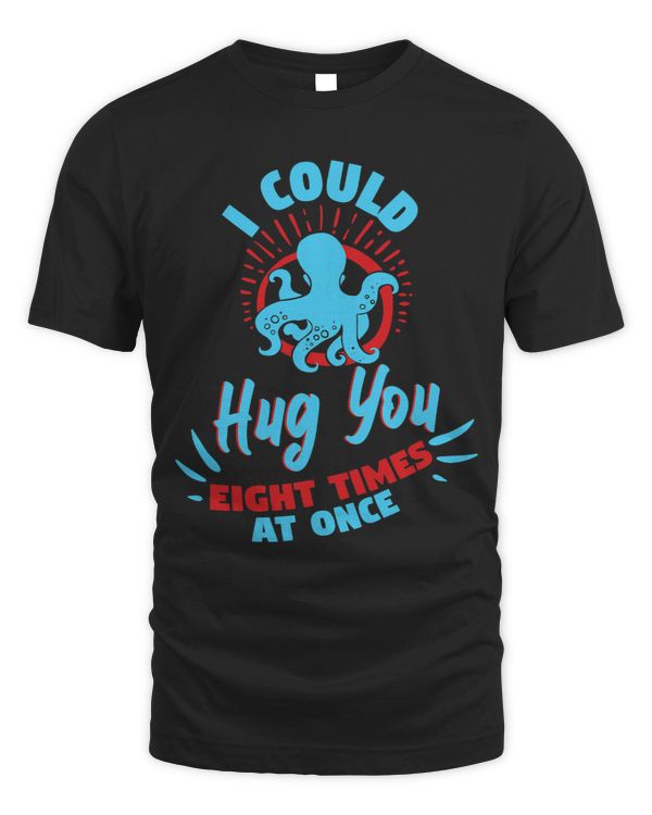 I Could Hug You Eight Times At Once Octopus Kraken Lovers