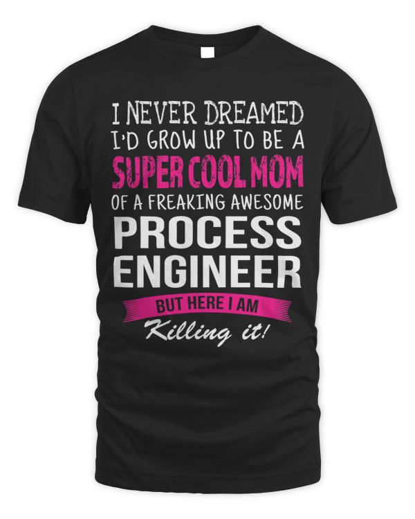 Mom of Process Engineer Funny I Never Dreamed