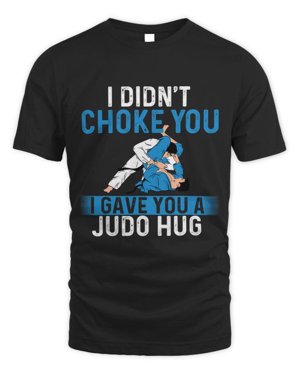 I Didnt Choke You I Gave You A Judo Hug Judoka Judoist