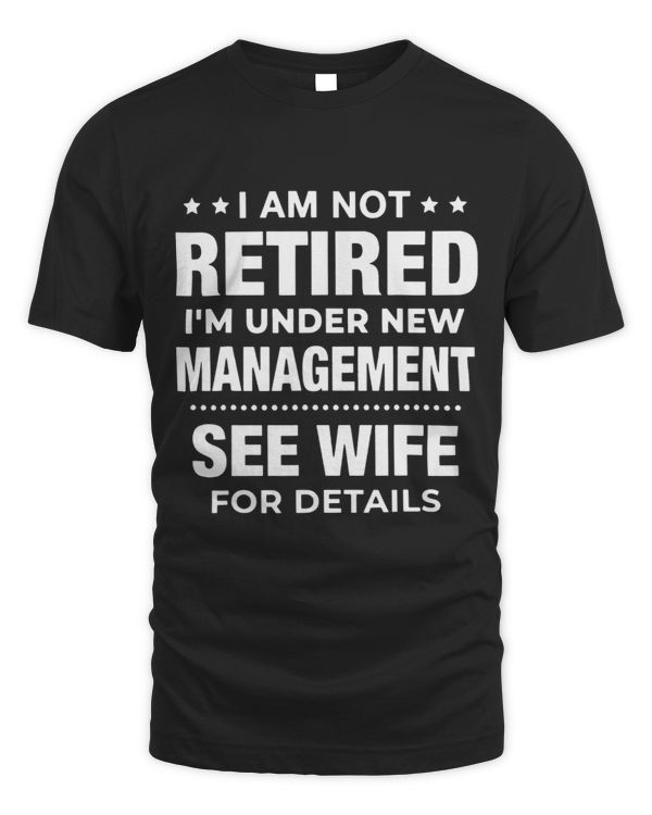 I m Not Retired I m Under New Management See Wife For Detail
