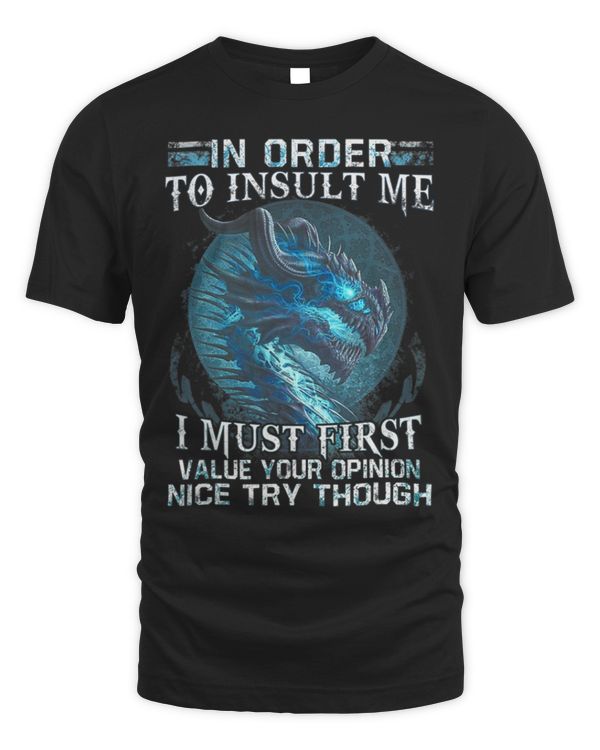 In order to insult me i must first value your opinion nice
