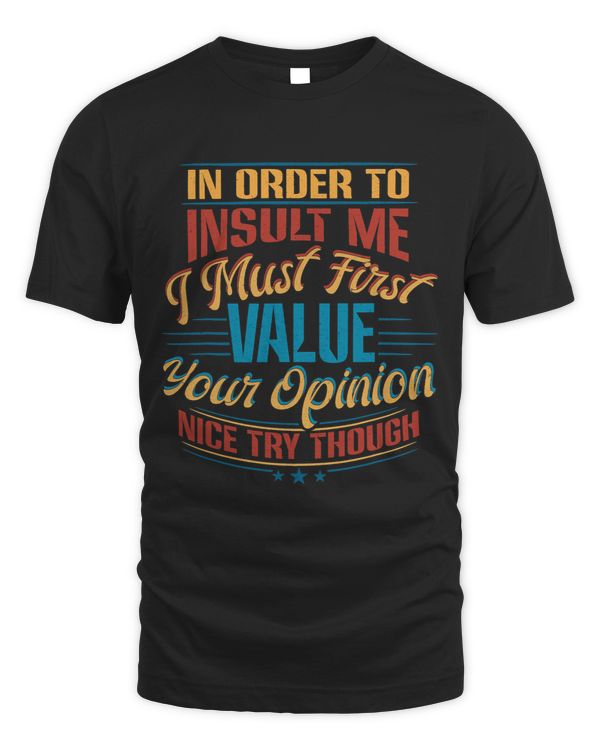 In Order To Insult Me I Must First Value Your Opinion Shirt 68