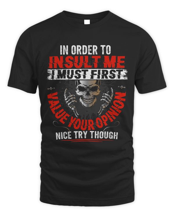 In Order To Insult Me I Must First Value Your Opinion Shirt