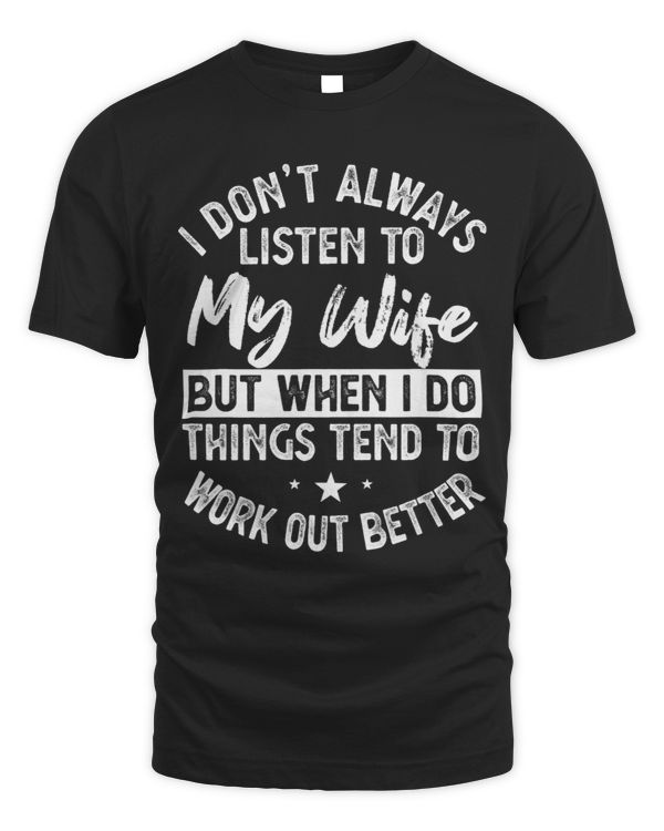 I Dont Always Listen To My Wife Funny Husband