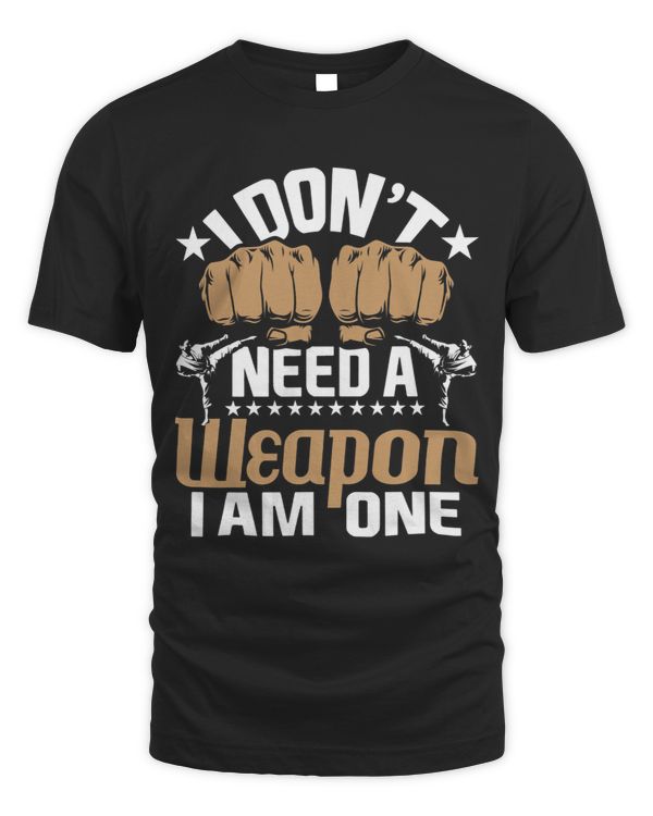 I Dont Need A Weapon I Am One Karate Taekwondo MMA
