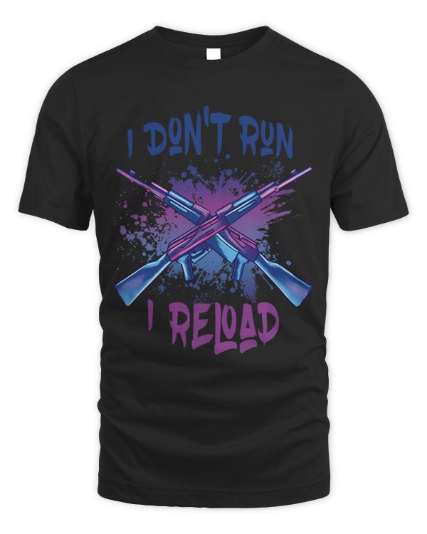 I Dont Run I Reload Funny Funny Sarcastic Saying Gun Lovers