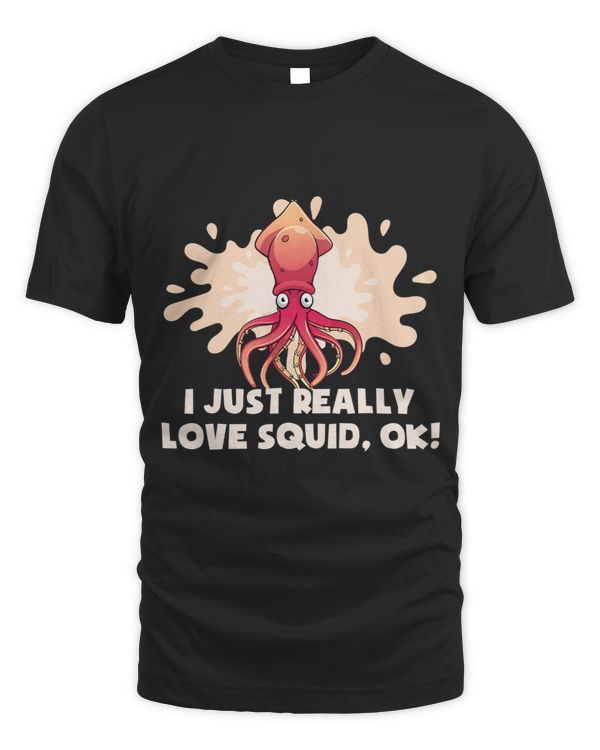 I Just Really Love Squid OK Octopus Tshirt Cuttlefish Squid