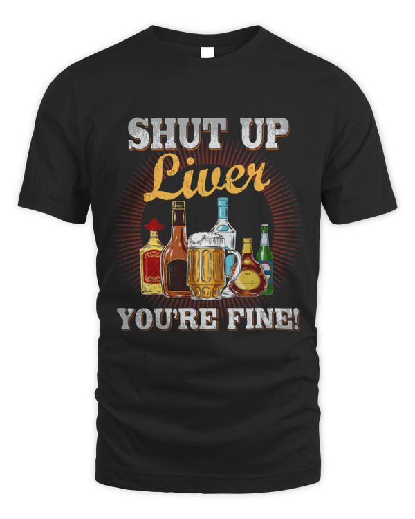 Shut The Up Liver Youre Fine Shirt Drinkers Gifts Funny