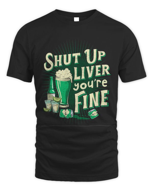 Shut The Up Liver Youre Fine Shirt Drinkers Gifts Funny1