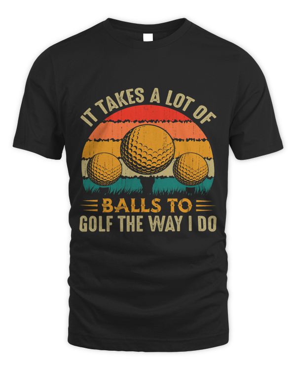 Mens It Takes A Lot Of Balls To Golf The Way I Do Retro Golfing