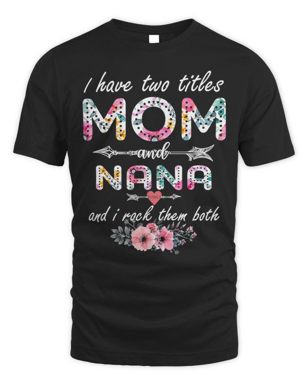 Mother Grandma I Have Two Titles Mom And Nana Floral Mothers Day 17 Mom Grandmother