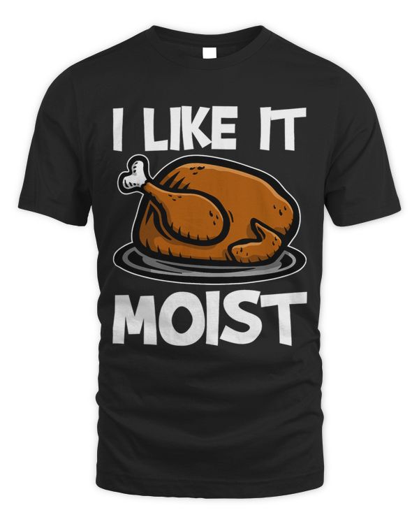 I Like It Moist Roasted Turkey Funny Thanksgiving Gifts