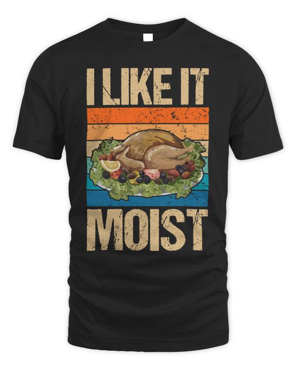 I LIKE IT MOIST Shirt Thanksgiving Costume Turkey Leg Day
