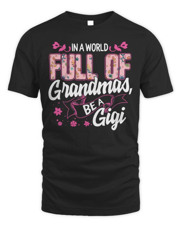 Mother In A World Full Of Grandmas Be A Gigi Floral Family Mothers Day Christmas GrandmaClmom