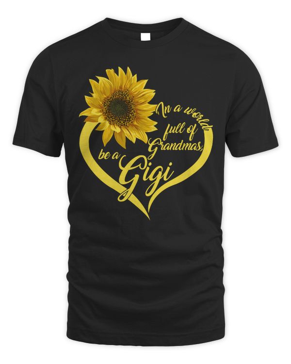 Mother In A World Full Of Grandmas Be A Gigi Sunflower Heart Love Family Mothers Day Christmas Fmom