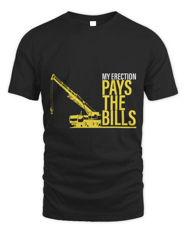 My Erection Pays The Bills Construction Heavy Equipment