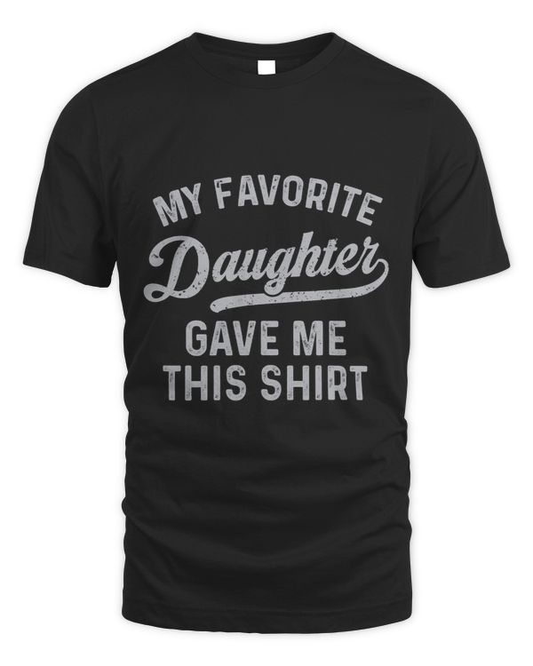 My Favorite Daughter Gave Me This Shirt Funny Fathers Day