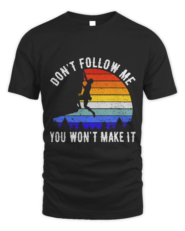Dont Follow Me You Wont Make It Hike Funny Rock Climbing
