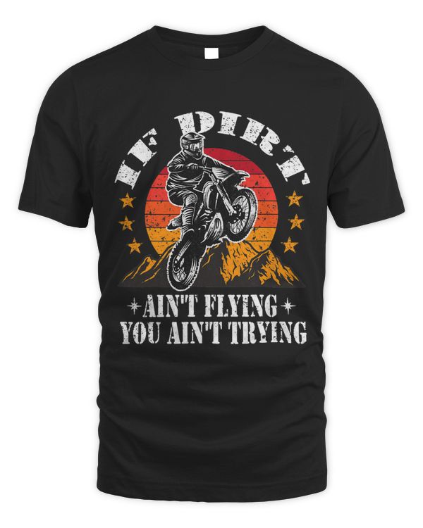 Funny Dirt Bike Riding If Dirt Aint Flying You Aint Trying