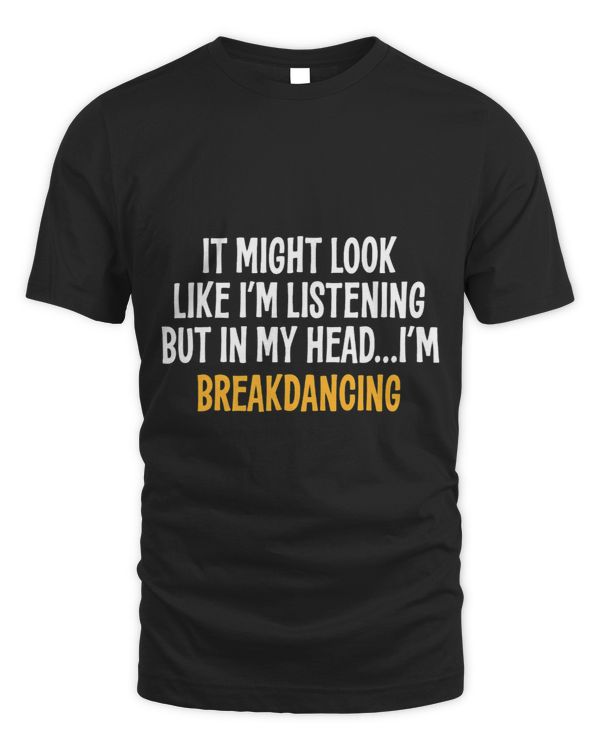 IN MY HEAD IM BREAKDANCING FUNNY SARCASTIC