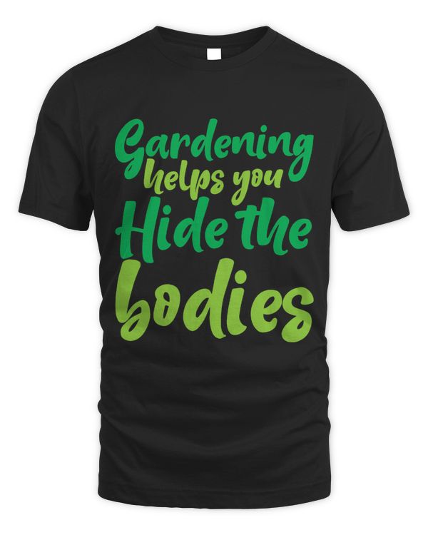Gardening Helps You Hide The Bodies T-Shirt