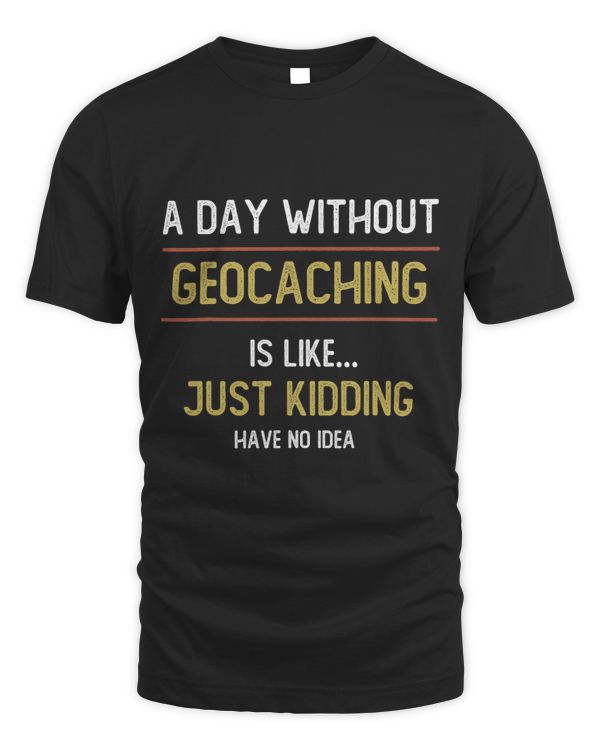 A Day Without Geocaching is Like..Geocaching Lovers