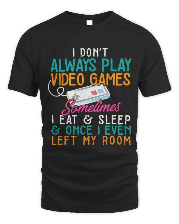 I Dont Always Play Video Games Funny Gamer