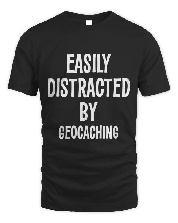 EASILY DISTRACTED BY GEOCACHING FUNNY GIFT