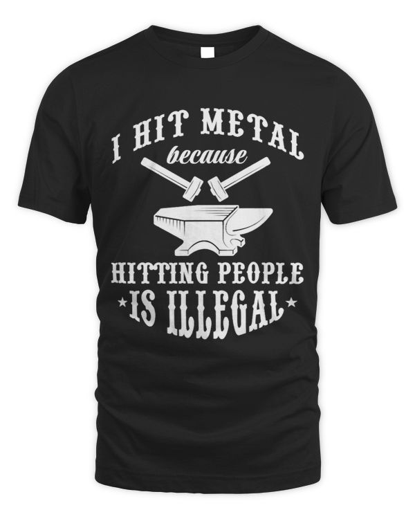 Blacksmith I Hit Metal Because Hitting People Is Illegal