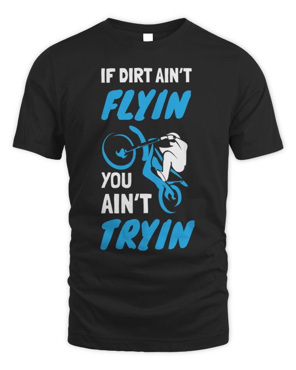 If Dirt Aint Flying You Aint Trying Dirt Bike Rider