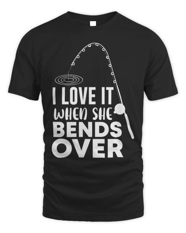 I Love it When She Bends Over funny angler fishing