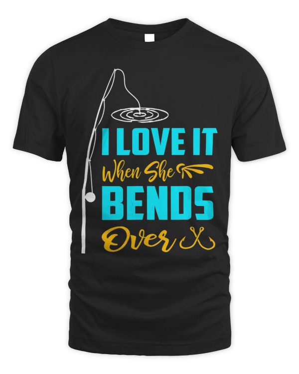 I Love It When She Bends Over Funny Fishing