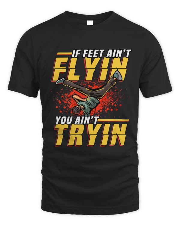 If Feet Aint Flyin You Aint Tryin Breakdance Hiphop Dance