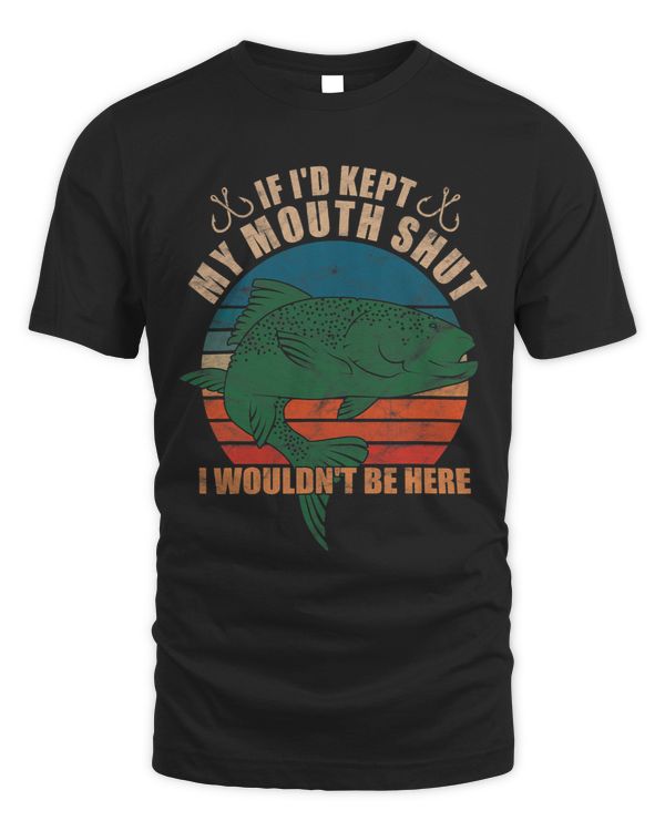 If Id Kept My Mouth Shut I Wouldnt Be Here Fishing