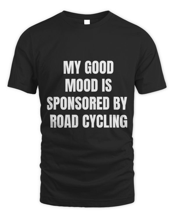 Funny Quote My Good Mood Is Sponsored By Road Cycling