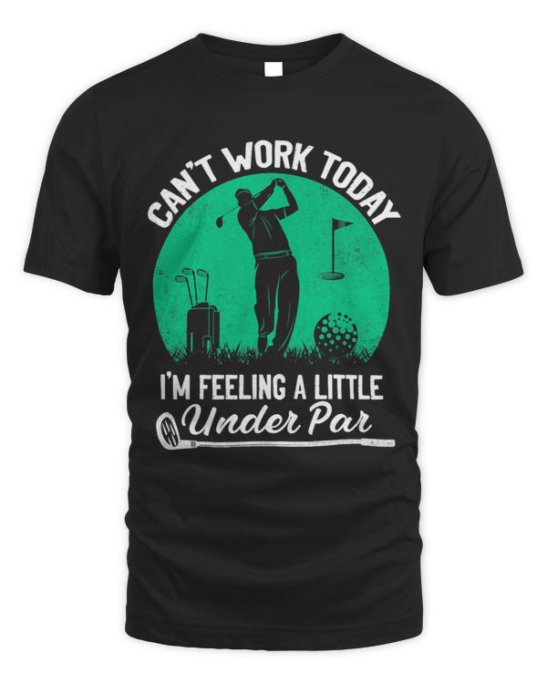 Golf Cant Work Today Im Feeling a Little Under Par