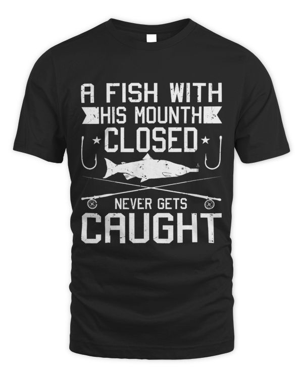 A Fish With His Mouth Closed Never Gets Caught