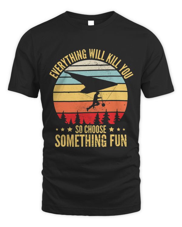 Everything Will Kill You So Choose Something Fun Hang Glider