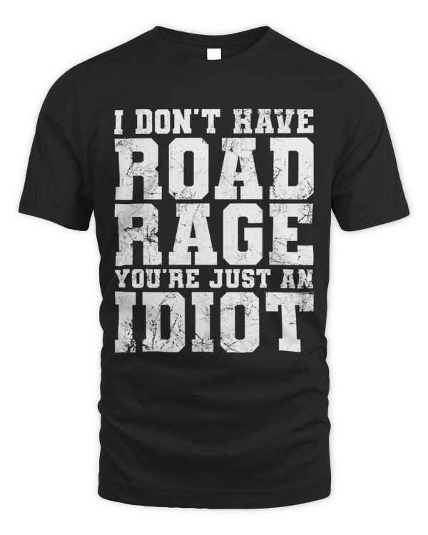 I Dont Have Road Rage Youre Just an Idiot Bad Driver