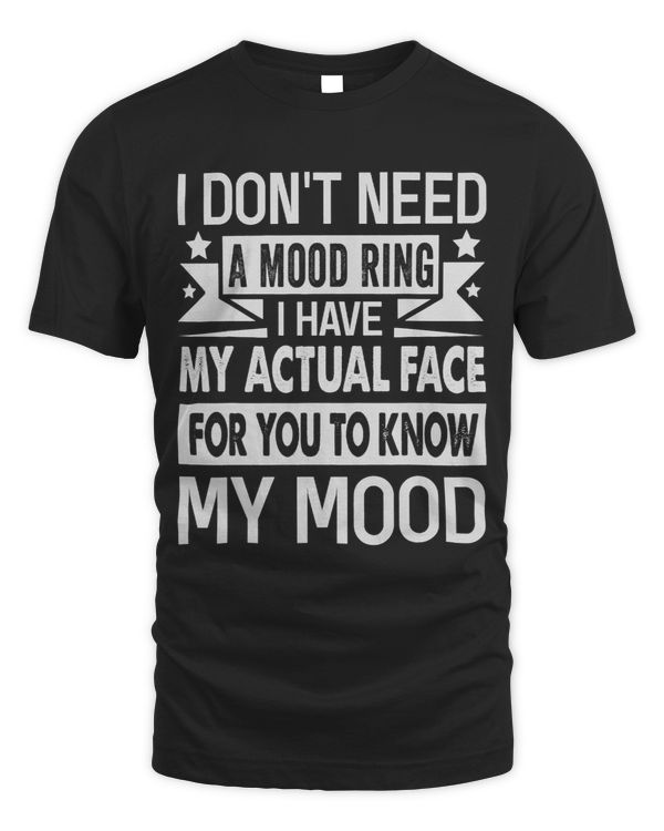 I Dont Need A Mood Ring I Have My Actual Face Funny