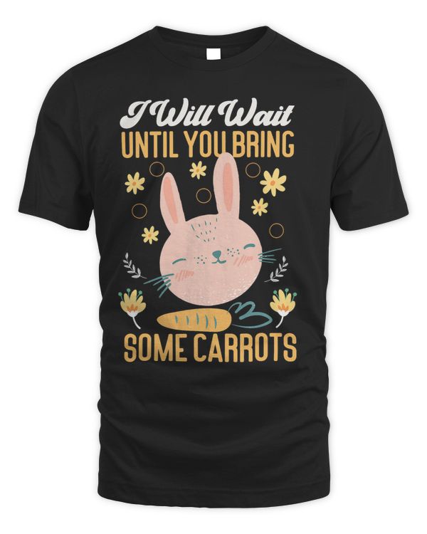 Bunny I Will Wait Until You Bring Some Carrots