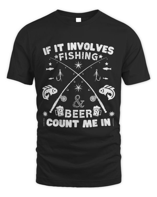 If It Involves Fishing And Beer Count Me In Men Women
