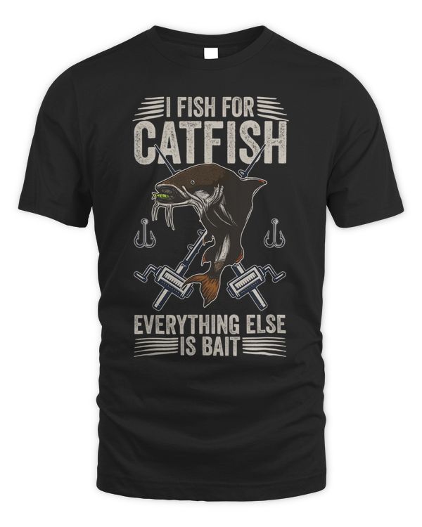 I Fish For Catfish Every Thing Else Is Bait