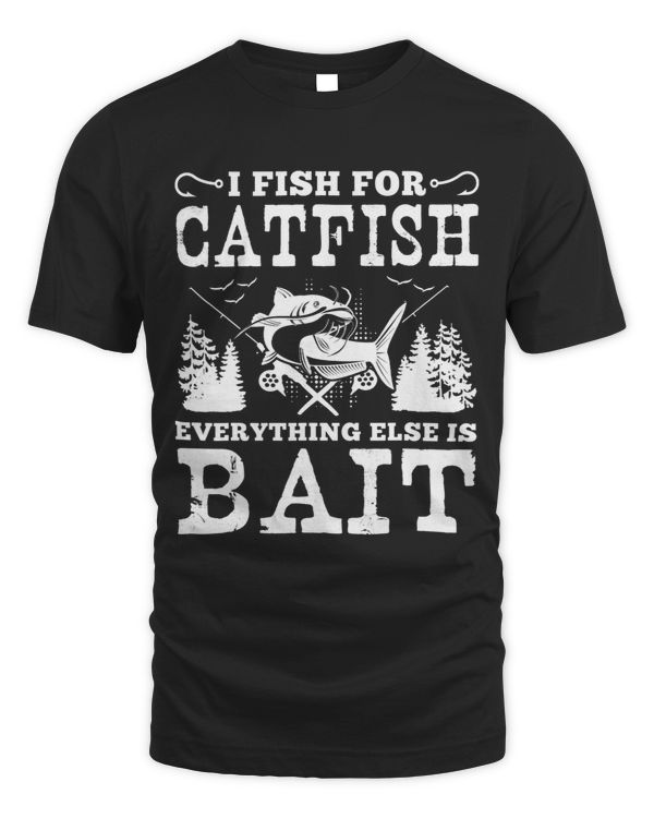 I Fish For Catfish Everything Else Is Bait Catfishing Angler 2 9