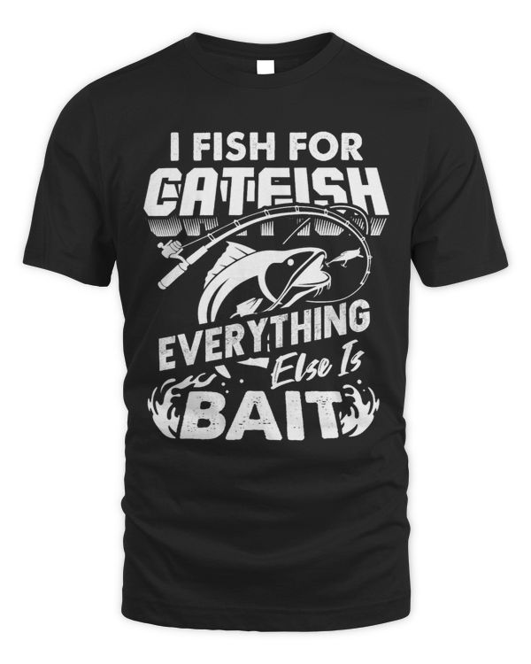 I Fish For Catfish Everything Else Is Bait Catfishing Angler 3