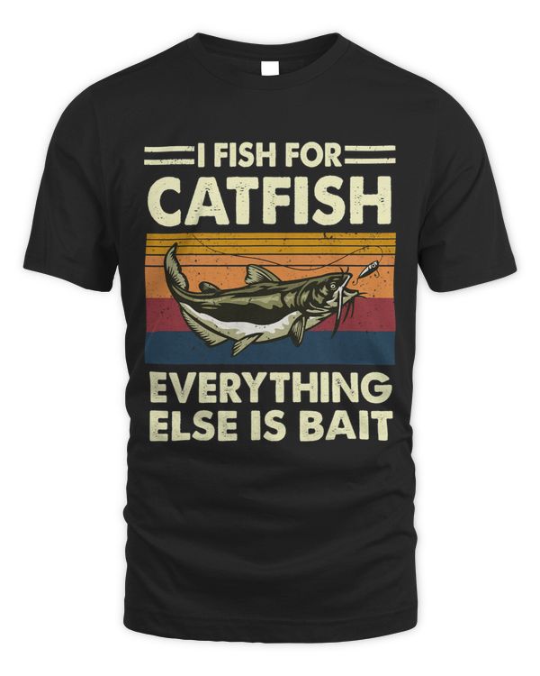 I Fish For Catfish Everything Else Is Bait Catfishing Angler